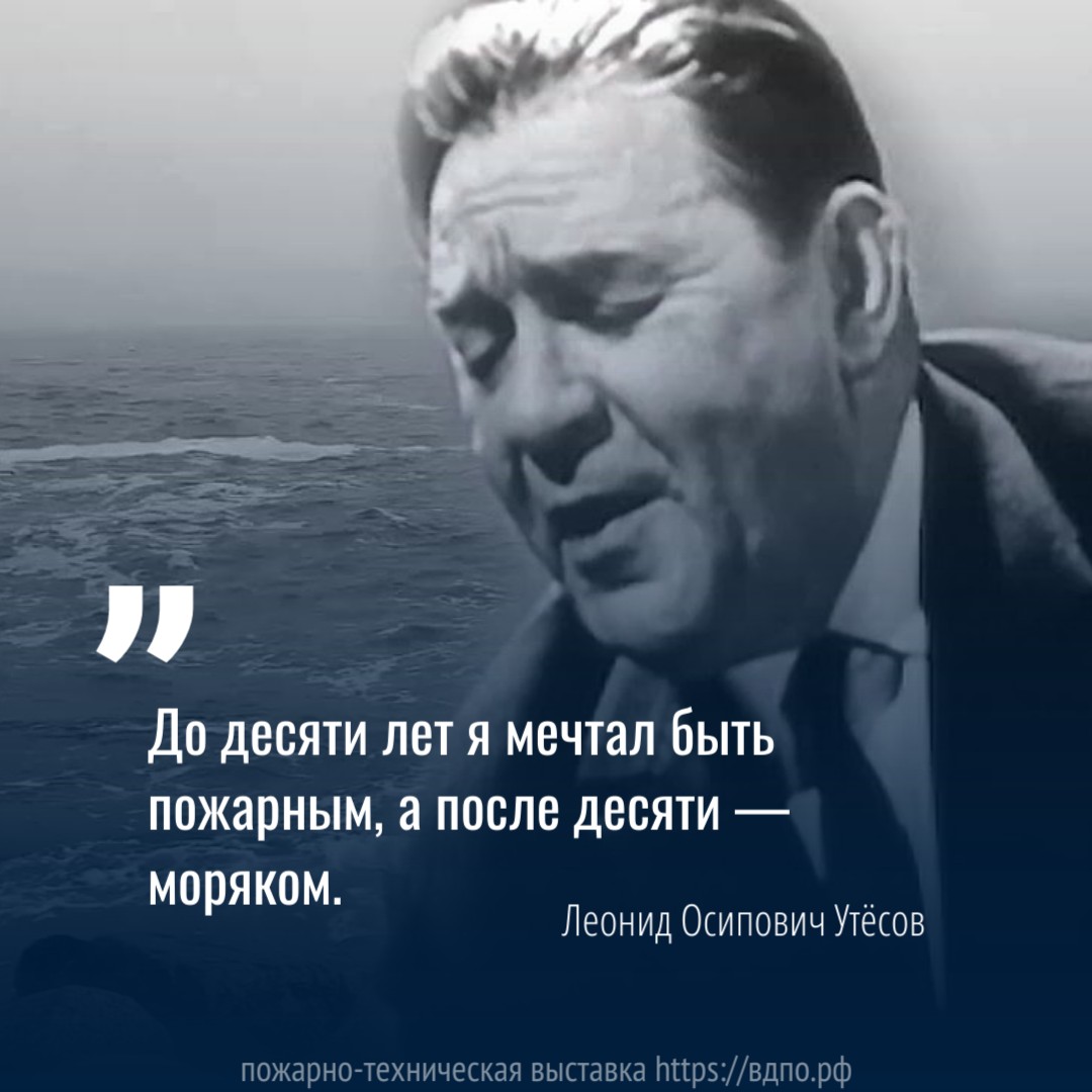 До десяти лет я мечтал стать пожарным, а после десяти — моряком  Леонид Осипович Утесов — русский и советский эстрадный артист — певец, чтец,......